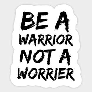 BE A WARRIOR NOT A WORRIER Sticker